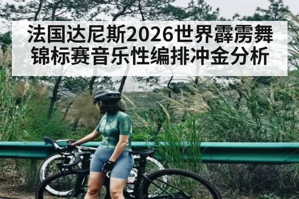 法国达尼斯2026世界霹雳舞锦标赛音乐性编排冲金分析（hth）